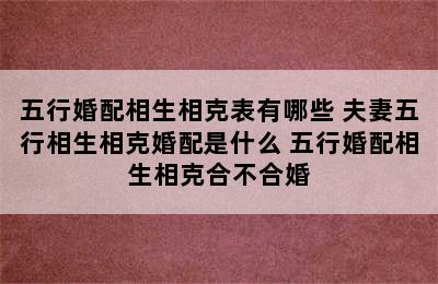 五行婚配相生相克表有哪些 夫妻五行相生相克婚配是什么 五行婚配相生相克合不合婚